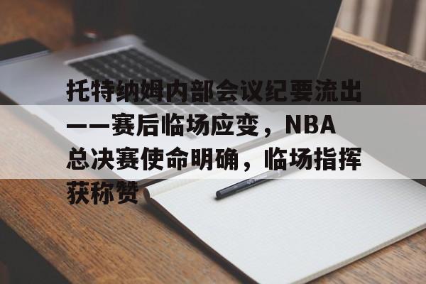 九游-包含托特纳姆内部会议纪要流出——赛后临场应变，NBA总决赛使命明确，临场指挥获称赞的词条